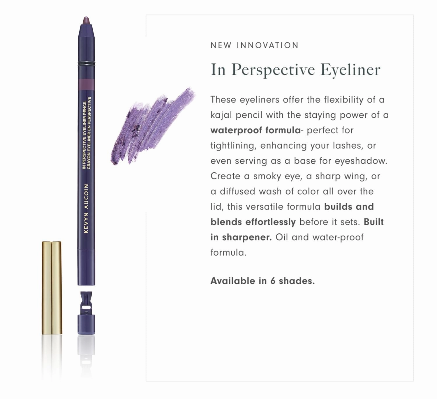 Kevyn Aucoin In Perspective Eyeliner Pencil, Purple: Easy Use. Flexibility of a kajal makeup pencil and waterproof. Long wearing. For waterline, lash line, or eye lid. No crease. Create flawless looks